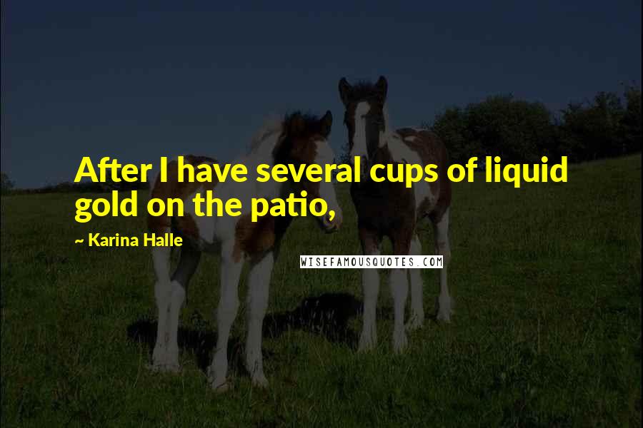 Karina Halle Quotes: After I have several cups of liquid gold on the patio,