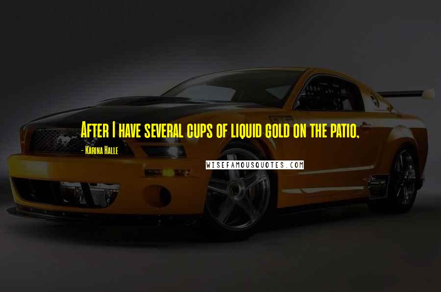 Karina Halle Quotes: After I have several cups of liquid gold on the patio,