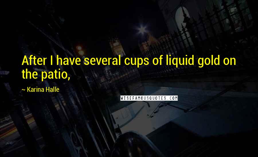 Karina Halle Quotes: After I have several cups of liquid gold on the patio,