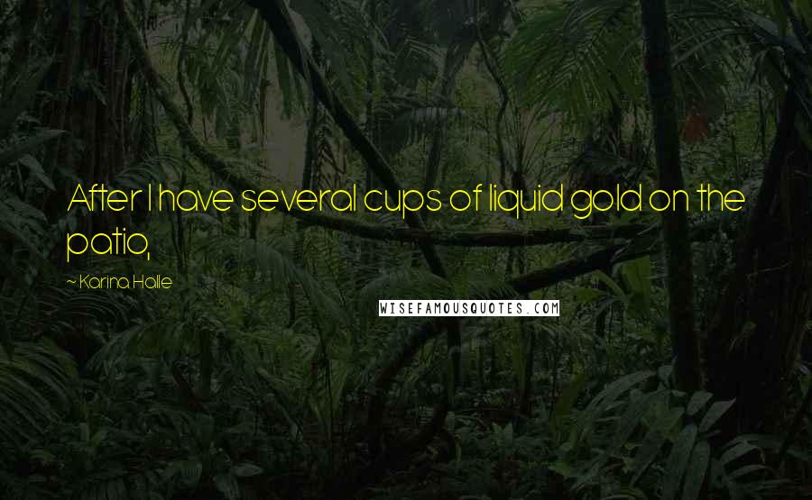 Karina Halle Quotes: After I have several cups of liquid gold on the patio,
