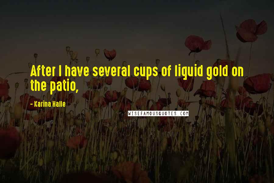 Karina Halle Quotes: After I have several cups of liquid gold on the patio,