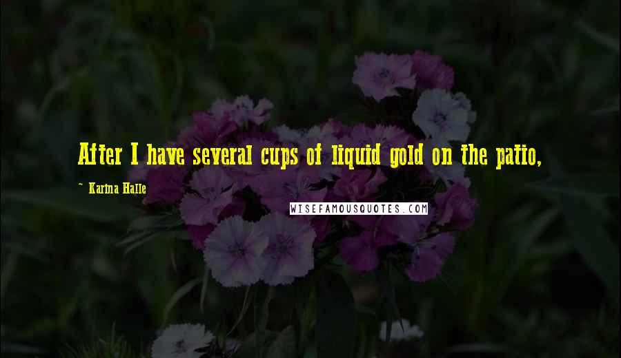 Karina Halle Quotes: After I have several cups of liquid gold on the patio,