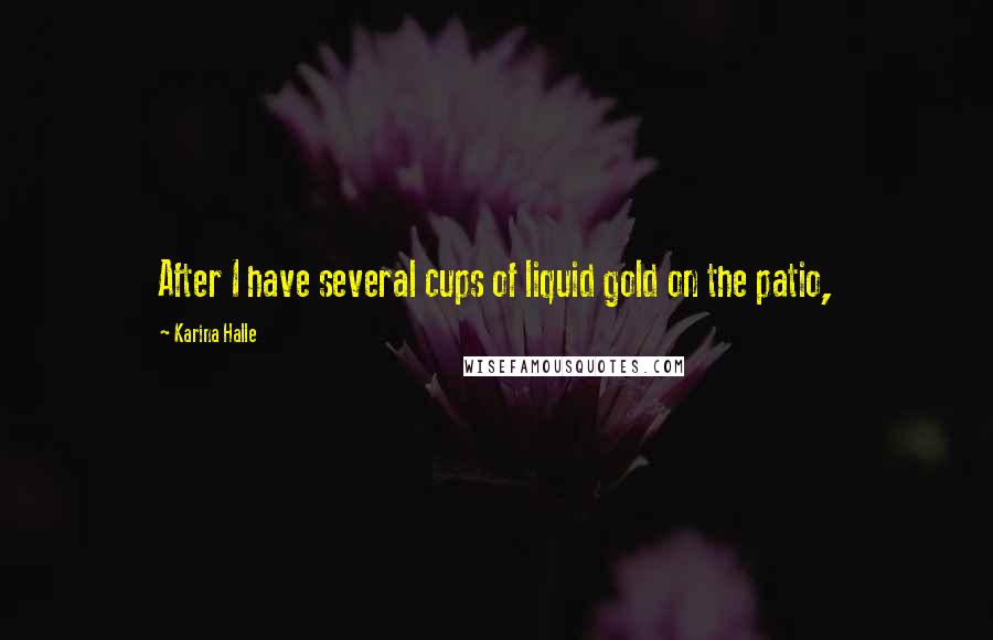 Karina Halle Quotes: After I have several cups of liquid gold on the patio,