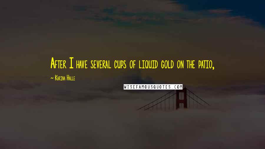 Karina Halle Quotes: After I have several cups of liquid gold on the patio,