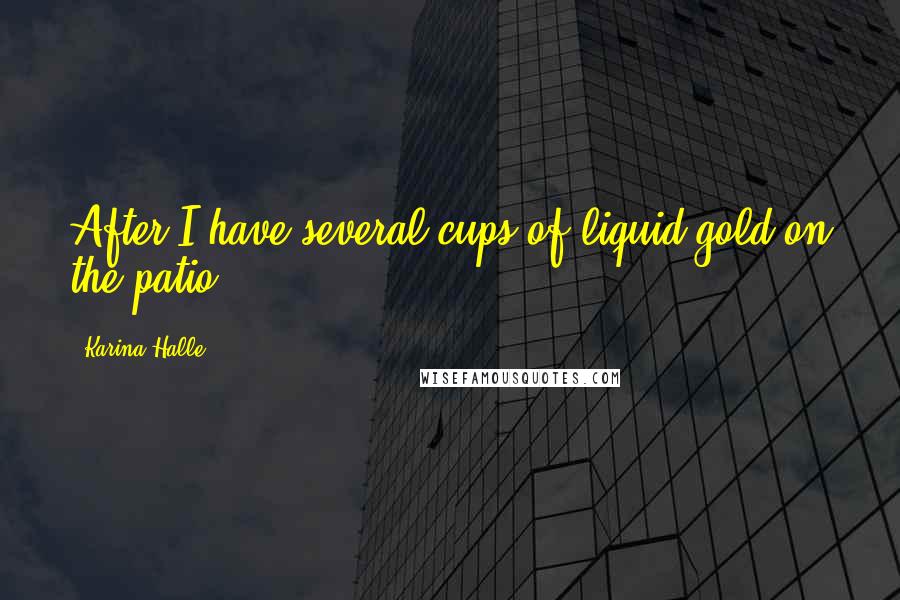 Karina Halle Quotes: After I have several cups of liquid gold on the patio,