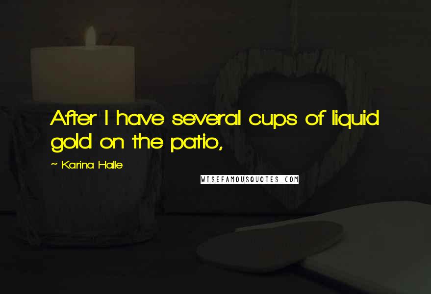 Karina Halle Quotes: After I have several cups of liquid gold on the patio,