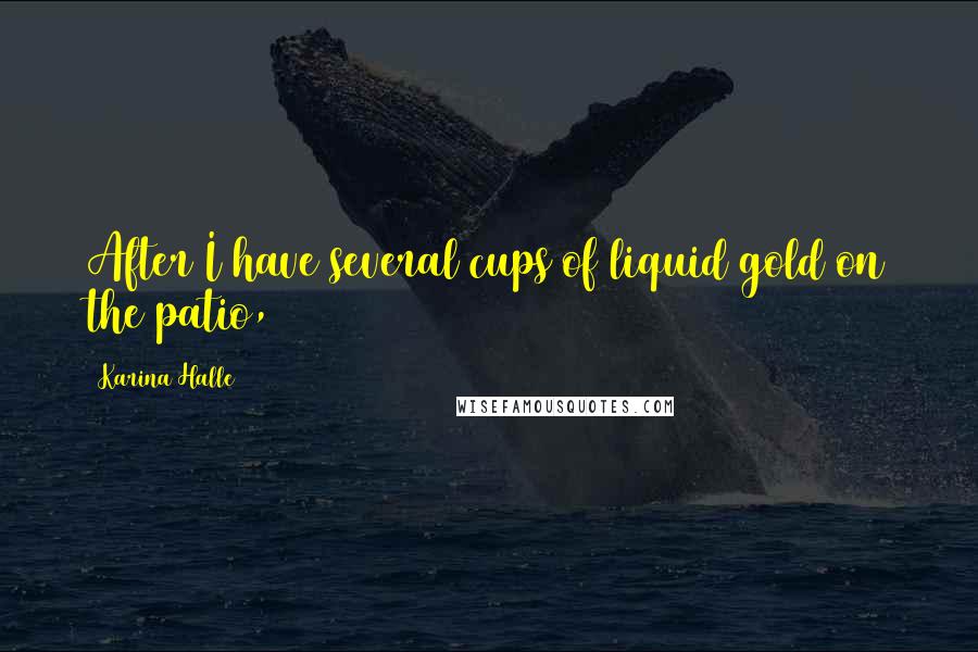 Karina Halle Quotes: After I have several cups of liquid gold on the patio,