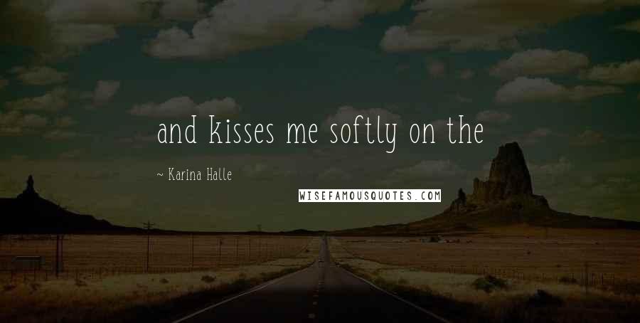 Karina Halle Quotes: and kisses me softly on the