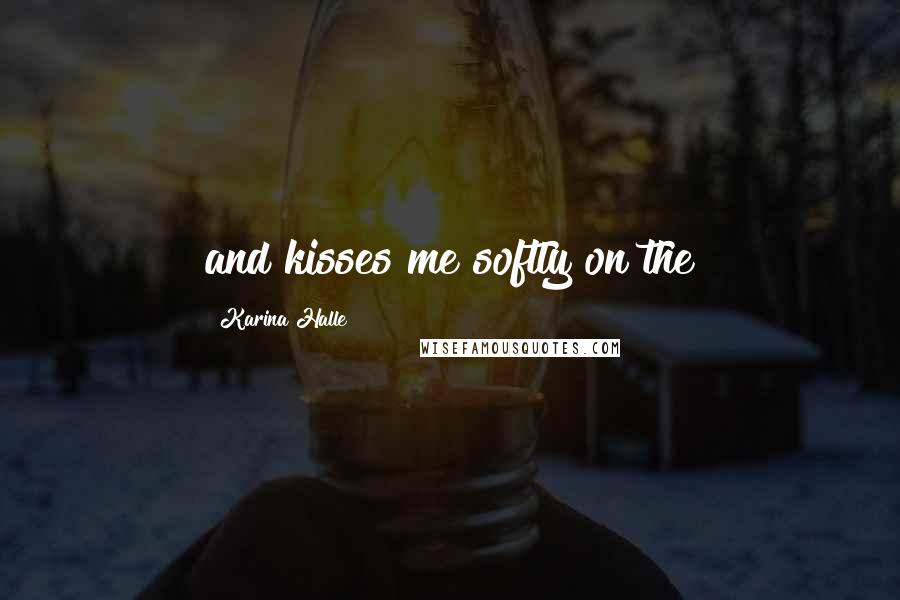 Karina Halle Quotes: and kisses me softly on the