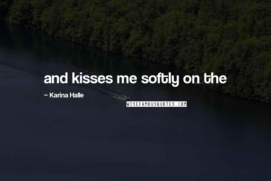 Karina Halle Quotes: and kisses me softly on the