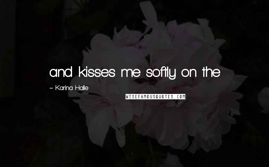 Karina Halle Quotes: and kisses me softly on the