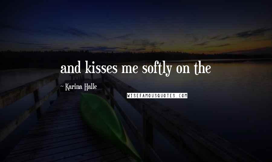 Karina Halle Quotes: and kisses me softly on the