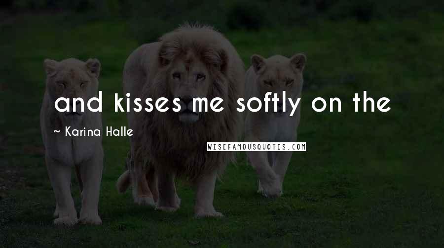 Karina Halle Quotes: and kisses me softly on the