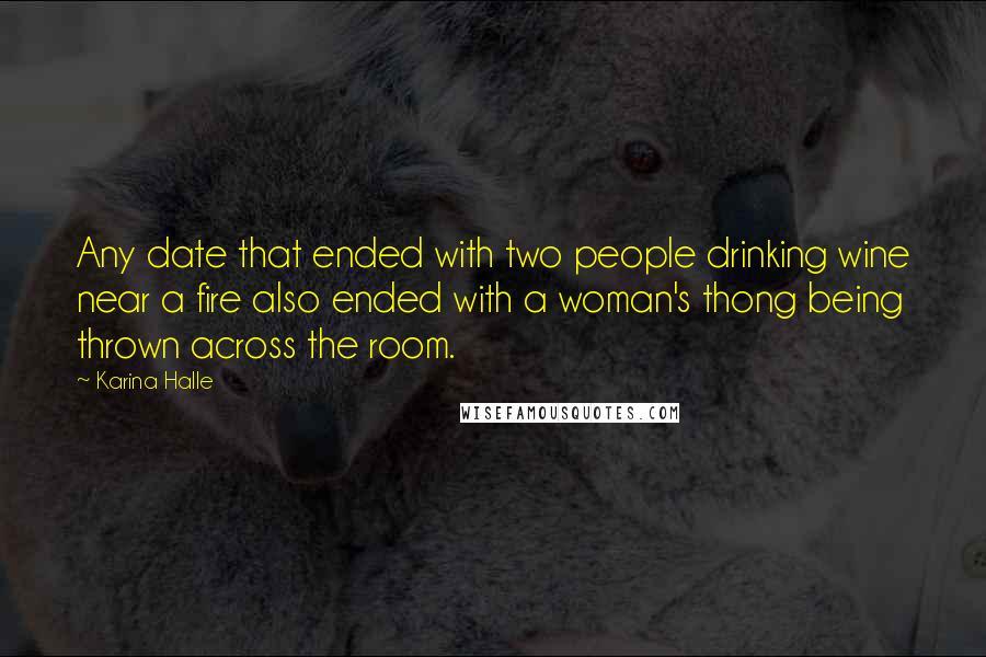 Karina Halle Quotes: Any date that ended with two people drinking wine near a fire also ended with a woman's thong being thrown across the room.