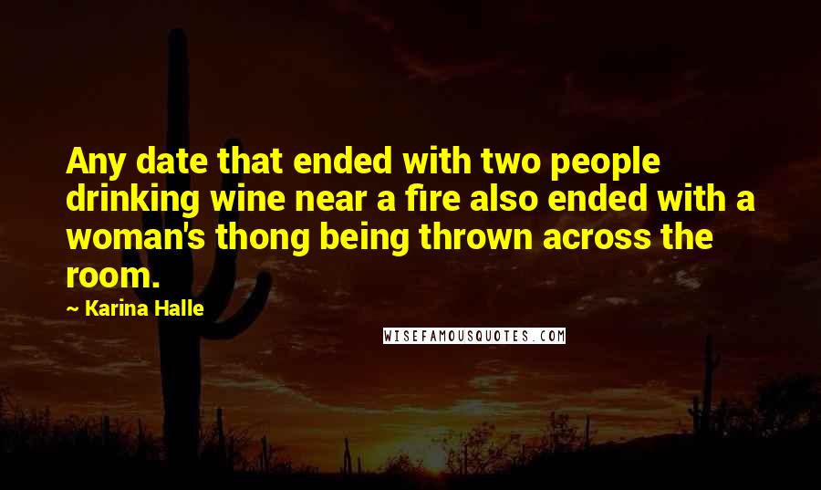 Karina Halle Quotes: Any date that ended with two people drinking wine near a fire also ended with a woman's thong being thrown across the room.