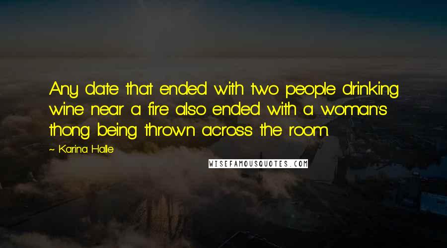 Karina Halle Quotes: Any date that ended with two people drinking wine near a fire also ended with a woman's thong being thrown across the room.