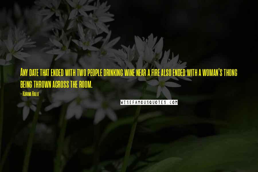 Karina Halle Quotes: Any date that ended with two people drinking wine near a fire also ended with a woman's thong being thrown across the room.
