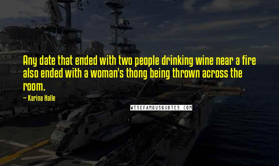 Karina Halle Quotes: Any date that ended with two people drinking wine near a fire also ended with a woman's thong being thrown across the room.