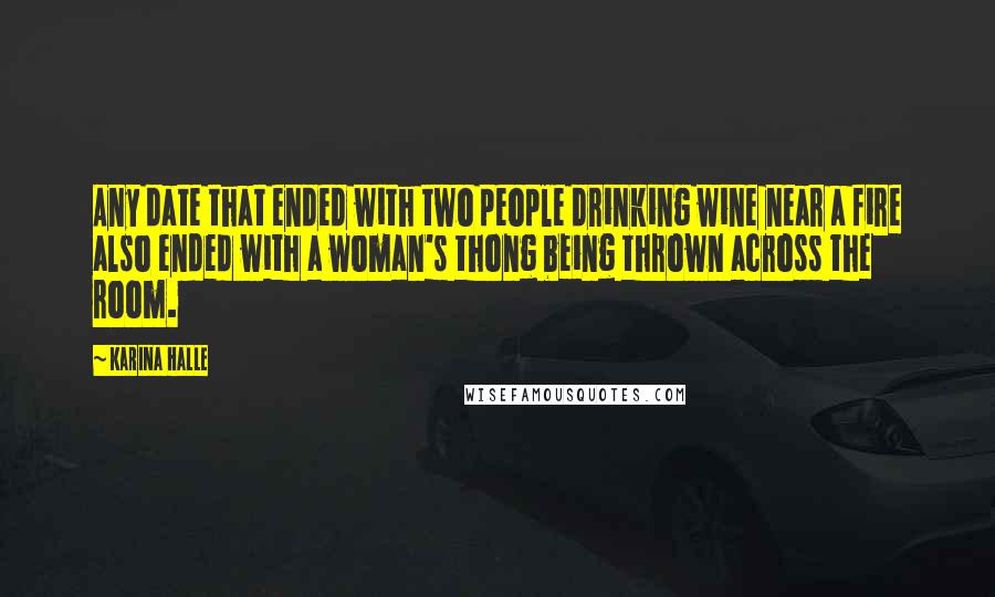 Karina Halle Quotes: Any date that ended with two people drinking wine near a fire also ended with a woman's thong being thrown across the room.