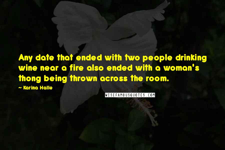 Karina Halle Quotes: Any date that ended with two people drinking wine near a fire also ended with a woman's thong being thrown across the room.