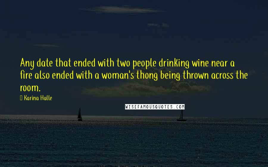 Karina Halle Quotes: Any date that ended with two people drinking wine near a fire also ended with a woman's thong being thrown across the room.