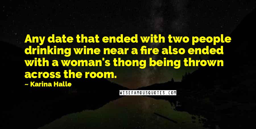 Karina Halle Quotes: Any date that ended with two people drinking wine near a fire also ended with a woman's thong being thrown across the room.