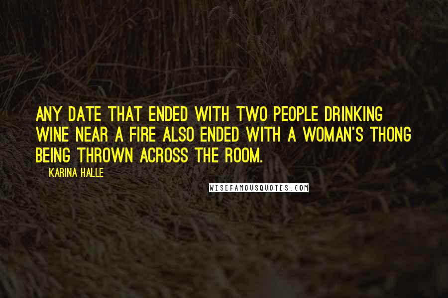 Karina Halle Quotes: Any date that ended with two people drinking wine near a fire also ended with a woman's thong being thrown across the room.
