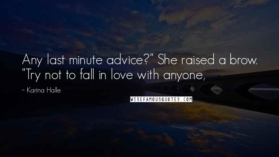 Karina Halle Quotes: Any last minute advice?" She raised a brow. "Try not to fall in love with anyone,