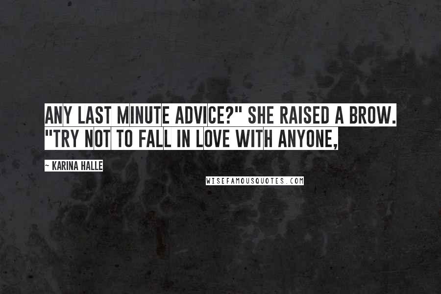 Karina Halle Quotes: Any last minute advice?" She raised a brow. "Try not to fall in love with anyone,