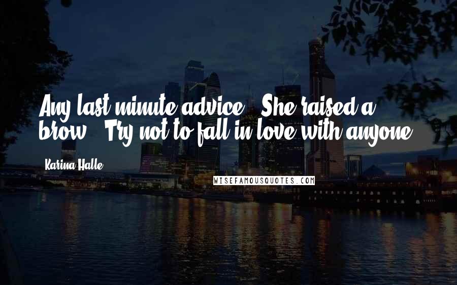 Karina Halle Quotes: Any last minute advice?" She raised a brow. "Try not to fall in love with anyone,