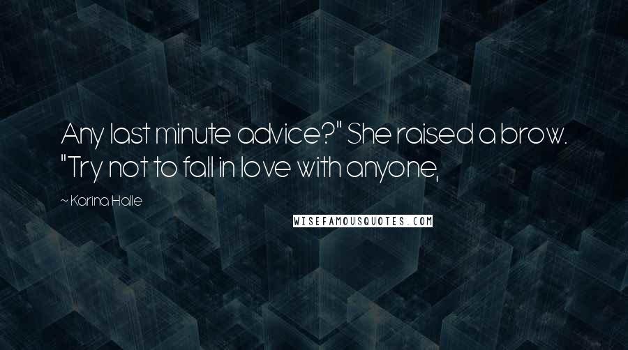 Karina Halle Quotes: Any last minute advice?" She raised a brow. "Try not to fall in love with anyone,