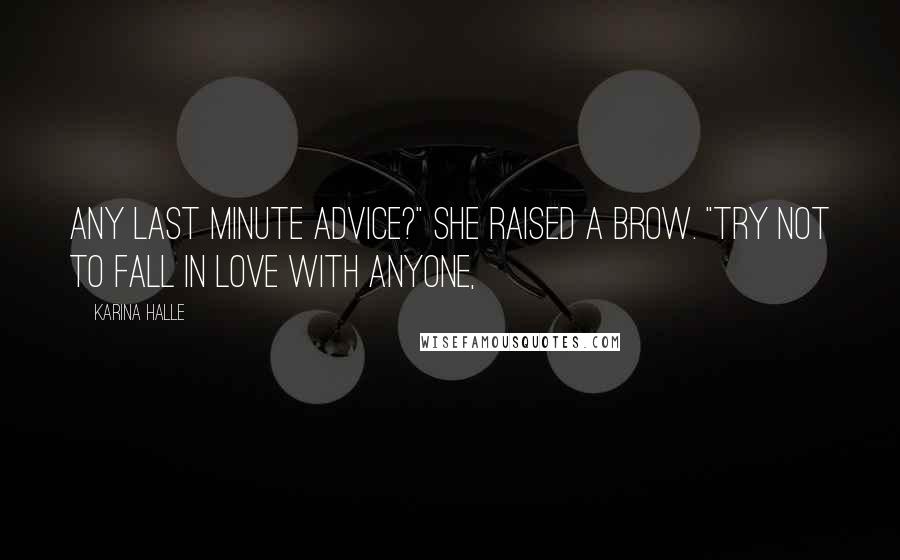 Karina Halle Quotes: Any last minute advice?" She raised a brow. "Try not to fall in love with anyone,