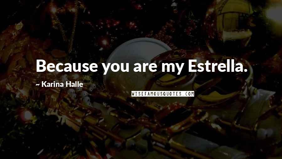 Karina Halle Quotes: Because you are my Estrella.