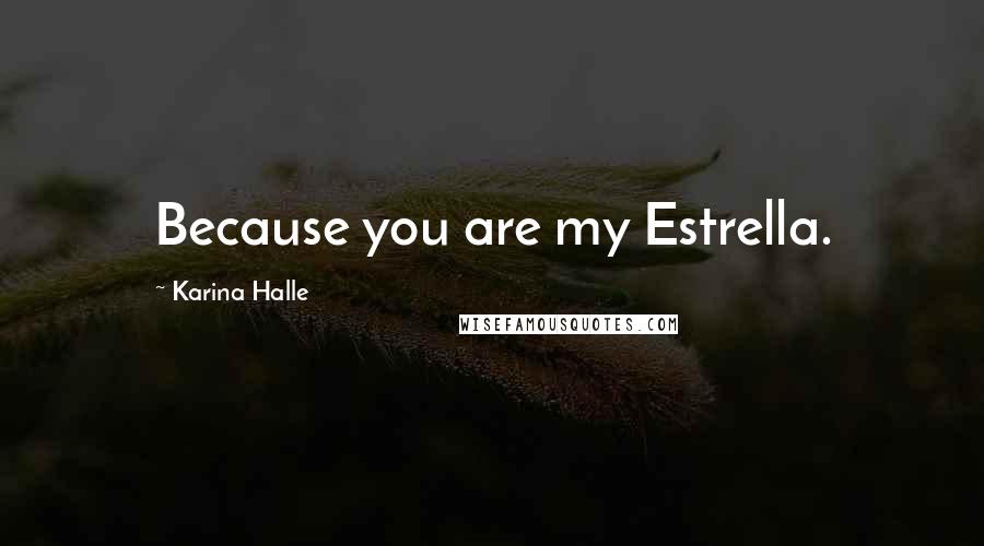 Karina Halle Quotes: Because you are my Estrella.