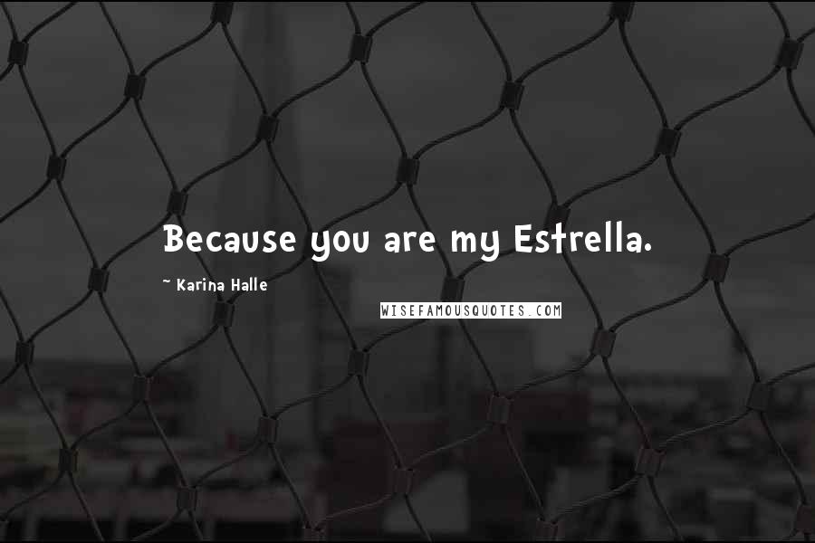 Karina Halle Quotes: Because you are my Estrella.
