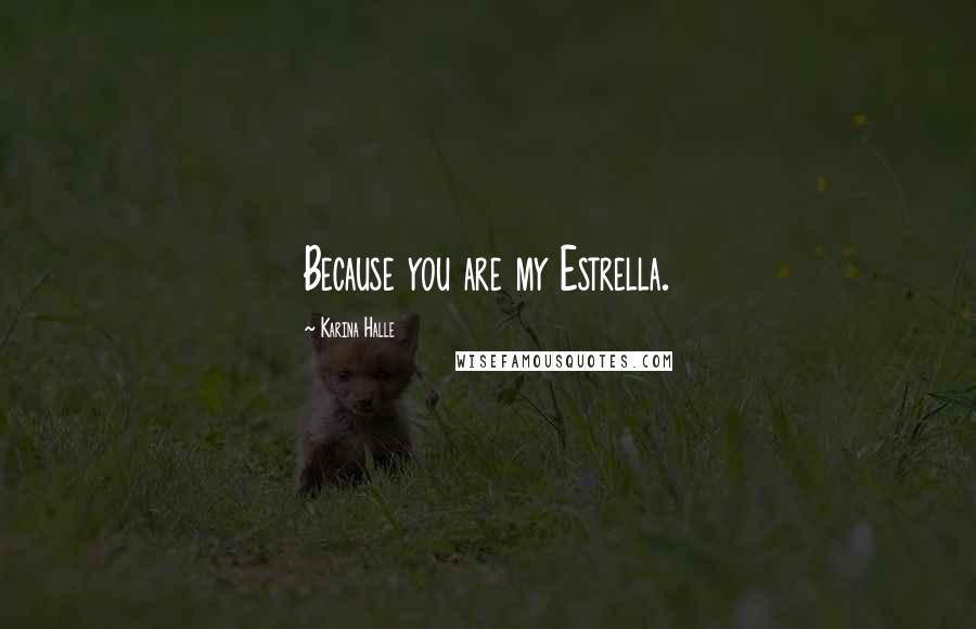 Karina Halle Quotes: Because you are my Estrella.