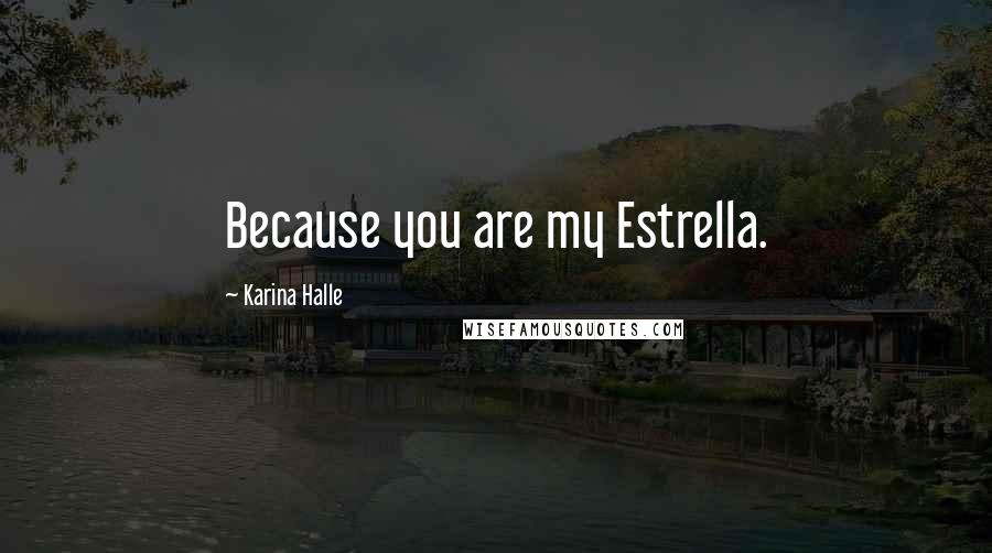 Karina Halle Quotes: Because you are my Estrella.