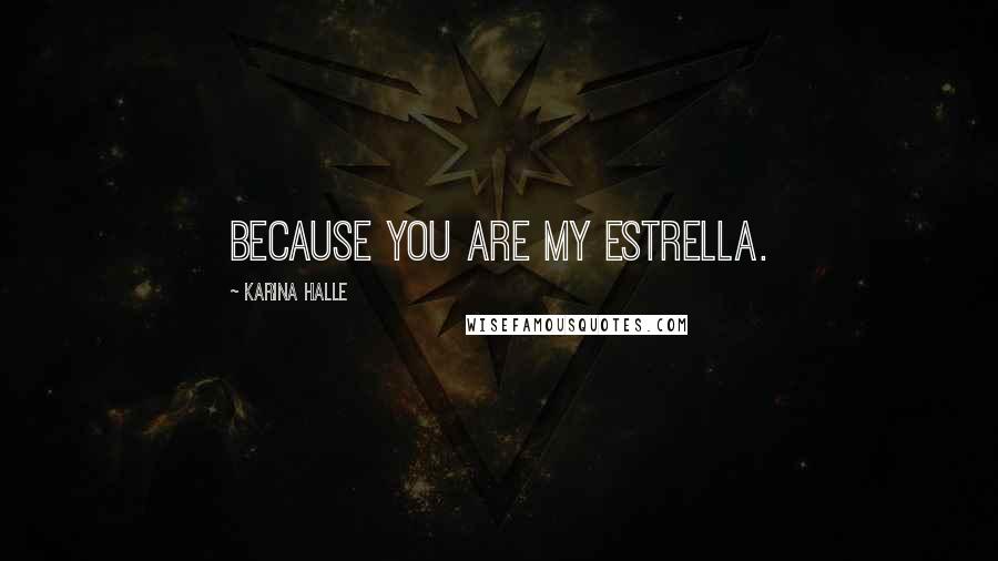 Karina Halle Quotes: Because you are my Estrella.