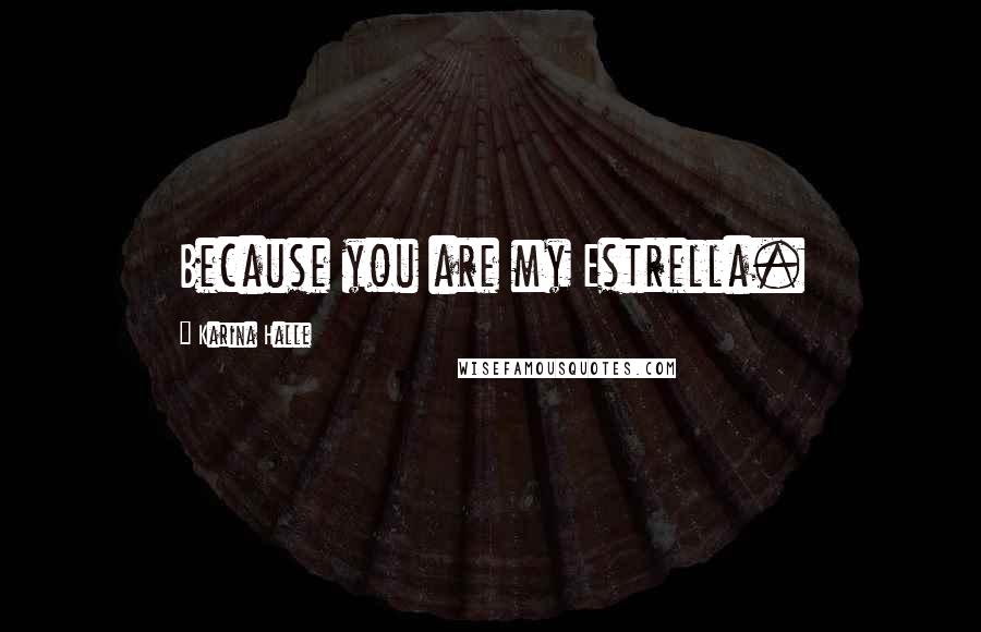 Karina Halle Quotes: Because you are my Estrella.