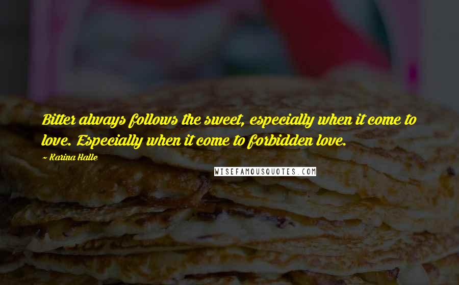 Karina Halle Quotes: Bitter always follows the sweet, especially when it come to love. Especially when it come to forbidden love.