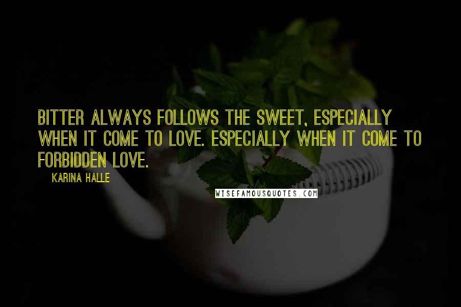 Karina Halle Quotes: Bitter always follows the sweet, especially when it come to love. Especially when it come to forbidden love.