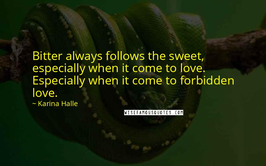 Karina Halle Quotes: Bitter always follows the sweet, especially when it come to love. Especially when it come to forbidden love.