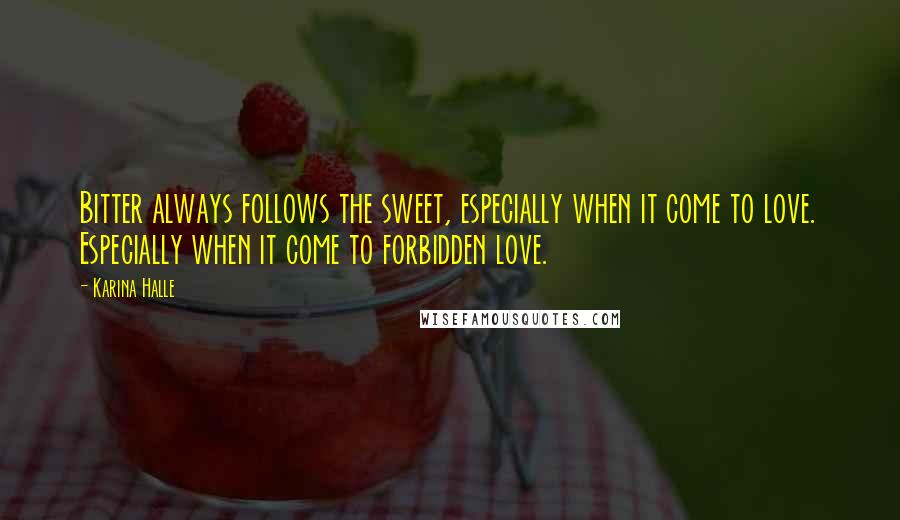 Karina Halle Quotes: Bitter always follows the sweet, especially when it come to love. Especially when it come to forbidden love.