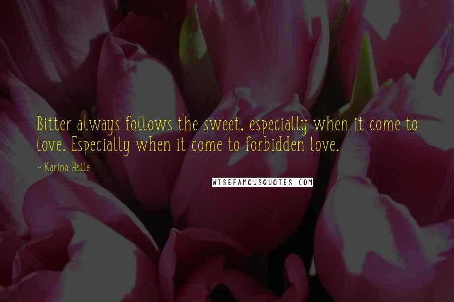 Karina Halle Quotes: Bitter always follows the sweet, especially when it come to love. Especially when it come to forbidden love.