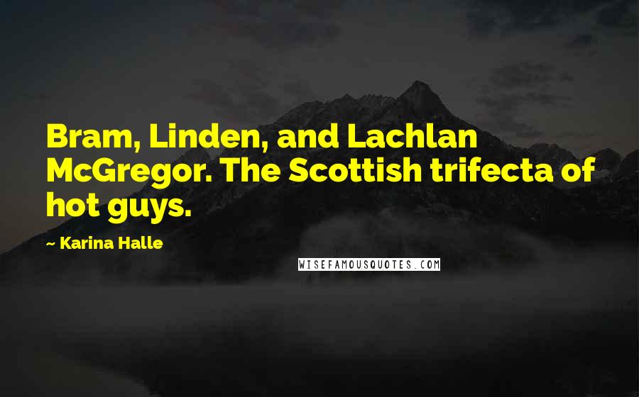 Karina Halle Quotes: Bram, Linden, and Lachlan McGregor. The Scottish trifecta of hot guys.