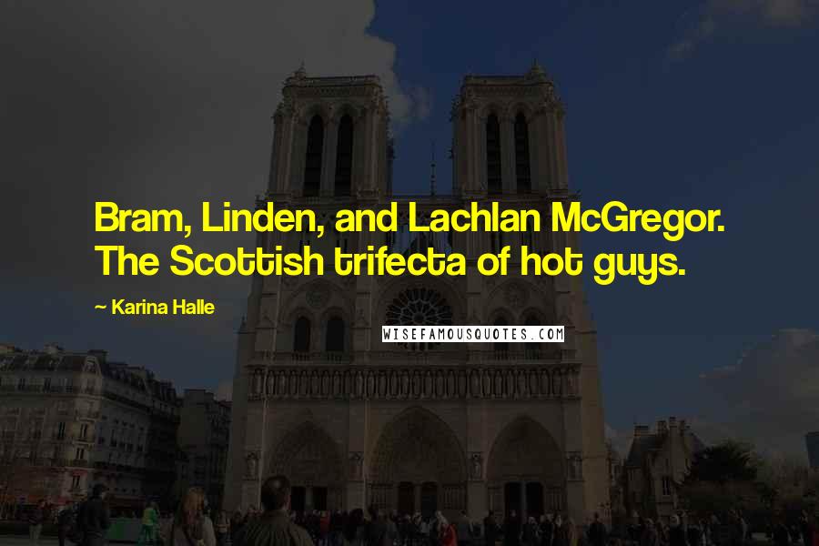 Karina Halle Quotes: Bram, Linden, and Lachlan McGregor. The Scottish trifecta of hot guys.