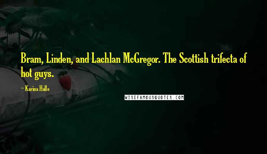 Karina Halle Quotes: Bram, Linden, and Lachlan McGregor. The Scottish trifecta of hot guys.