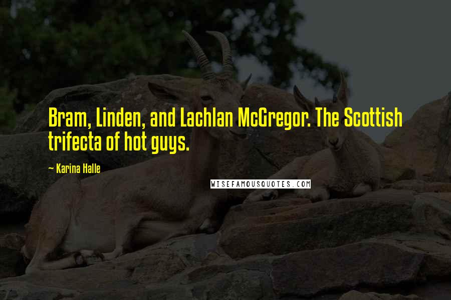 Karina Halle Quotes: Bram, Linden, and Lachlan McGregor. The Scottish trifecta of hot guys.