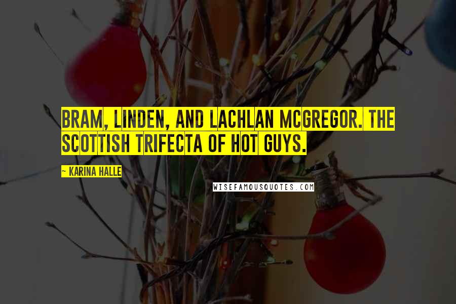 Karina Halle Quotes: Bram, Linden, and Lachlan McGregor. The Scottish trifecta of hot guys.