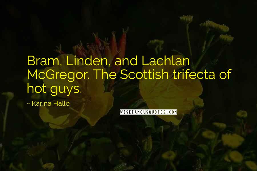 Karina Halle Quotes: Bram, Linden, and Lachlan McGregor. The Scottish trifecta of hot guys.